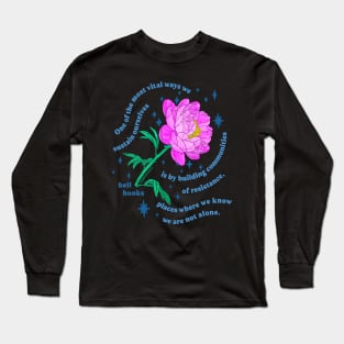 "One of the most vital ways we sustain ourselves is by building communities of resistance, places where we know we are not alone." bell hooks Long Sleeve T-Shirt